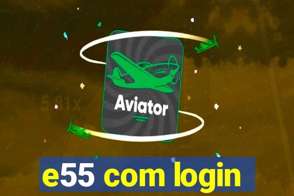 e55 com login